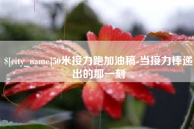 诸暨50米接力跑加油稿-当接力棒递出的那一刻
