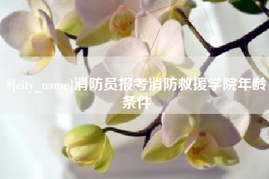 诸暨消防员报考消防救援学院年龄条件