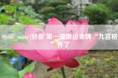 诸暨骄傲!第一波奥运金牌“九宫格”齐了