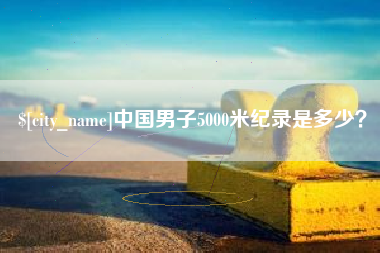 诸暨中国男子5000米纪录是多少？