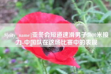 诸暨亚冬会短道速滑男子5000米接力-中国队在这场比赛中的表现