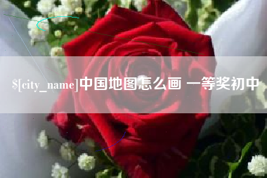 诸暨中国地图怎么画 一等奖初中