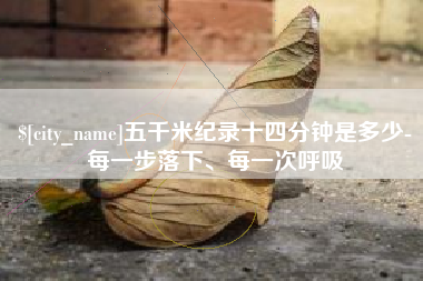 诸暨五千米纪录十四分钟是多少-每一步落下、每一次呼吸