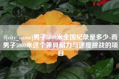 诸暨男子5000米全国纪录是多少-而男子5000米这个兼具耐力与速度挑战的项目