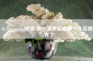 诸暨骄傲!第一波奥运金牌“九宫格”齐了!