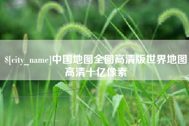 诸暨中国地图全图高清版世界地图高清十亿像素