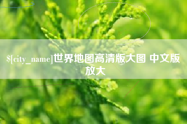 诸暨世界地图高清版大图 中文版 放大