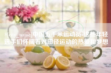 诸暨中国五千米运动员-这些年轻选手们怀揣着对田径运动的热爱和梦想