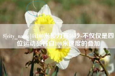 诸暨4x100米接力赛56秒-不仅仅是四位运动员各自100米速度的叠加