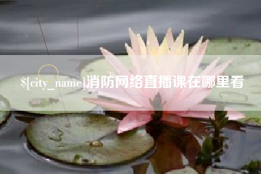 诸暨消防网络直播课在哪里看